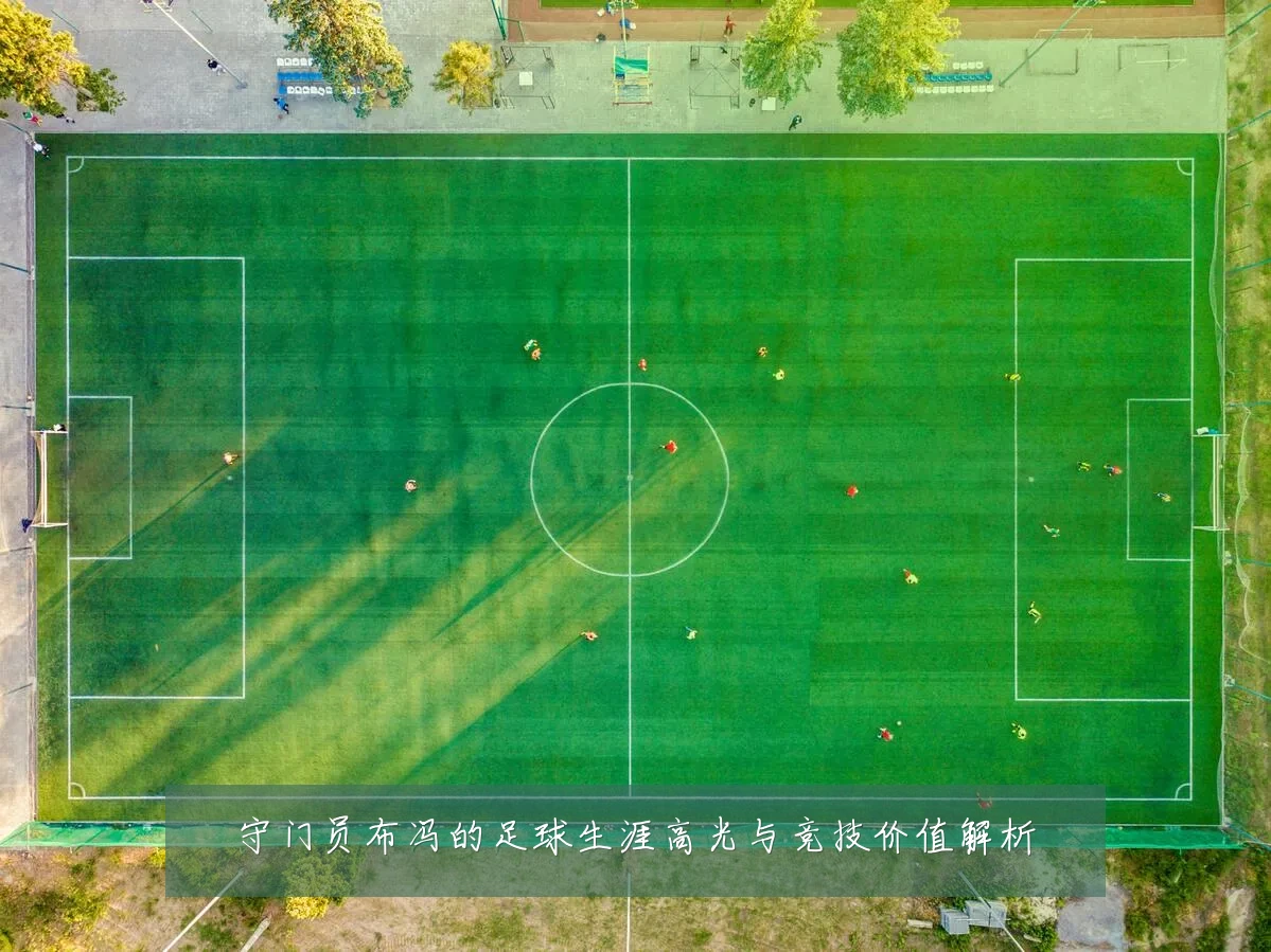 守门员布冯的足球生涯高光与竞技价值解析